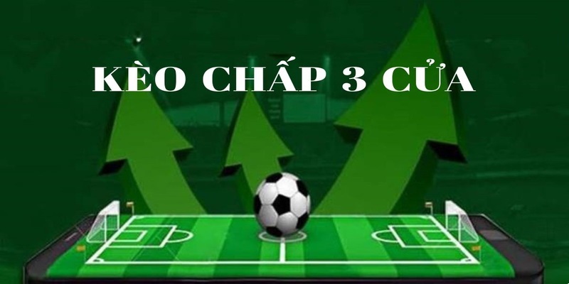 Kèo chấp 3 cửa được nhiều cược thủ yêu thích