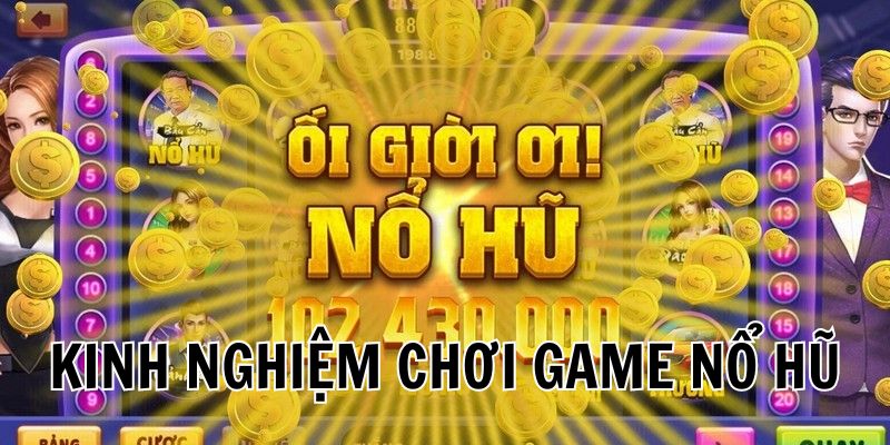 Những kinh nghiệm hốt bạc từ trò chơi nổ hũ tại Nohu club