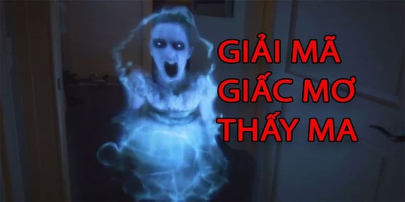 Chuyên gia giải mã giấc mộng thấy ma chính xác nhất