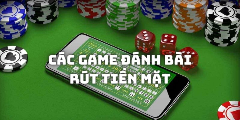 Các tựa game đánh bài đổi thưởng tiền mặt được đông đảo hội viên lựa chọn