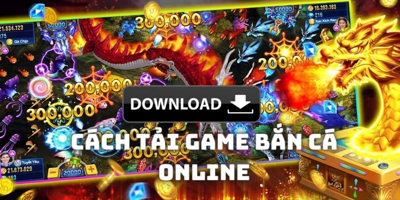 Tổng hợp cách tải các app game bắn cá trực tuyến nhanh gọn