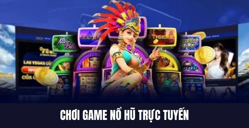 Chơi game nổ hũ trực tuyến lựa chọn của nhiều người