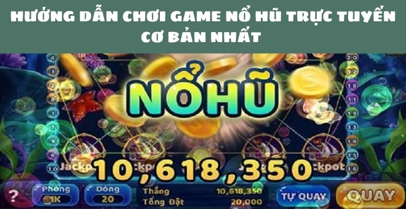 Cách chơi game nổ hũ trực tuyến cơ bản cho tân thủ