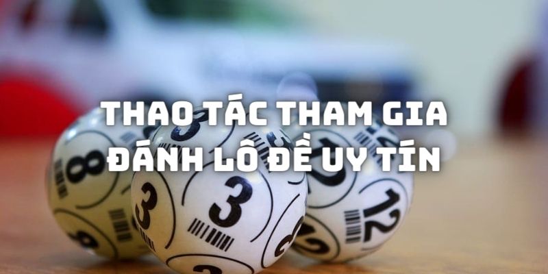 Chi tiết các thao tác chơi lô đề trực tuyến tại các trang nhà cái trên